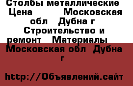 Столбы металлические › Цена ­ 200 - Московская обл., Дубна г. Строительство и ремонт » Материалы   . Московская обл.,Дубна г.